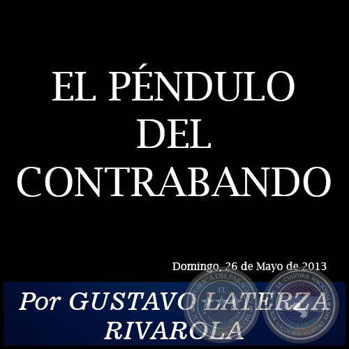 EL PÉNDULO DEL CONTRABANDO - Por GUSTAVO LATERZA RIVAROLA - Domingo, 26 de Mayo de 2013